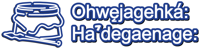 Click here for Ohwęjagehká: Haˀdegaenáge: homepage.